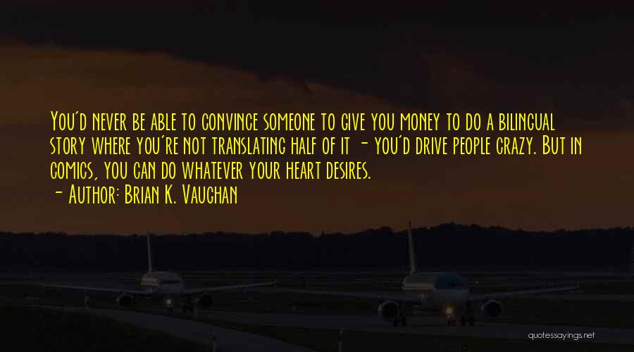 Brian K. Vaughan Quotes: You'd Never Be Able To Convince Someone To Give You Money To Do A Bilingual Story Where You're Not Translating