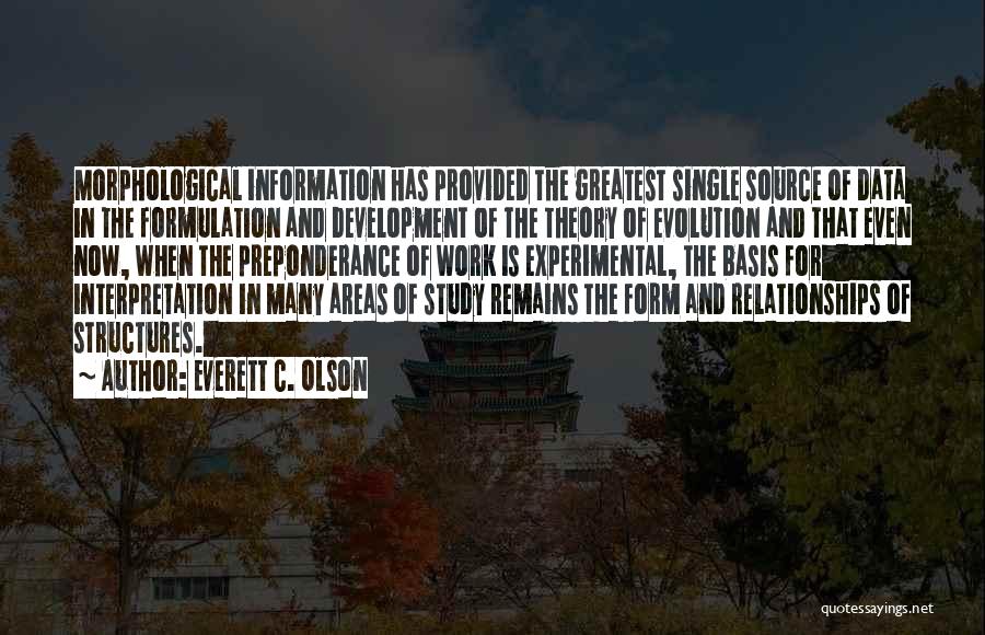 Everett C. Olson Quotes: Morphological Information Has Provided The Greatest Single Source Of Data In The Formulation And Development Of The Theory Of Evolution