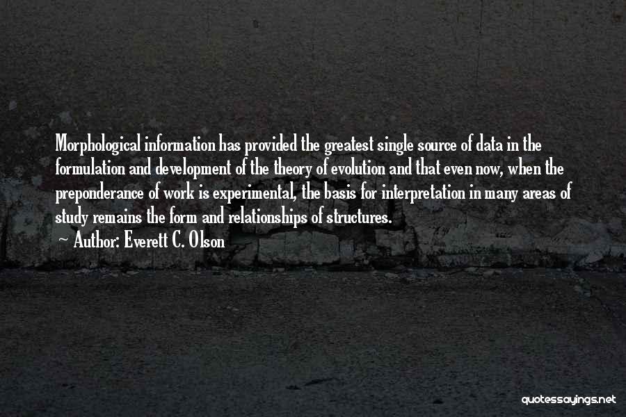 Everett C. Olson Quotes: Morphological Information Has Provided The Greatest Single Source Of Data In The Formulation And Development Of The Theory Of Evolution