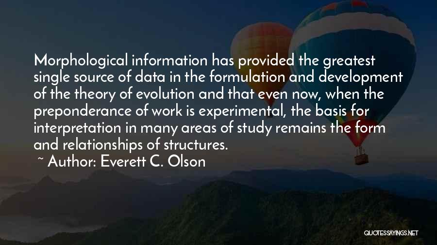 Everett C. Olson Quotes: Morphological Information Has Provided The Greatest Single Source Of Data In The Formulation And Development Of The Theory Of Evolution