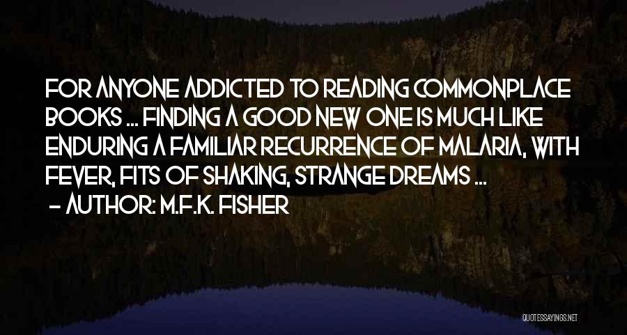 M.F.K. Fisher Quotes: For Anyone Addicted To Reading Commonplace Books ... Finding A Good New One Is Much Like Enduring A Familiar Recurrence