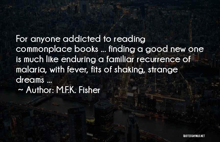 M.F.K. Fisher Quotes: For Anyone Addicted To Reading Commonplace Books ... Finding A Good New One Is Much Like Enduring A Familiar Recurrence