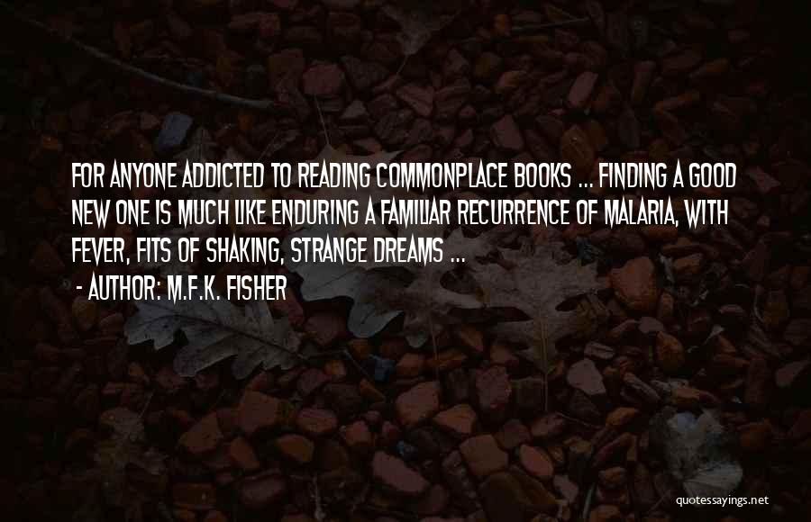 M.F.K. Fisher Quotes: For Anyone Addicted To Reading Commonplace Books ... Finding A Good New One Is Much Like Enduring A Familiar Recurrence