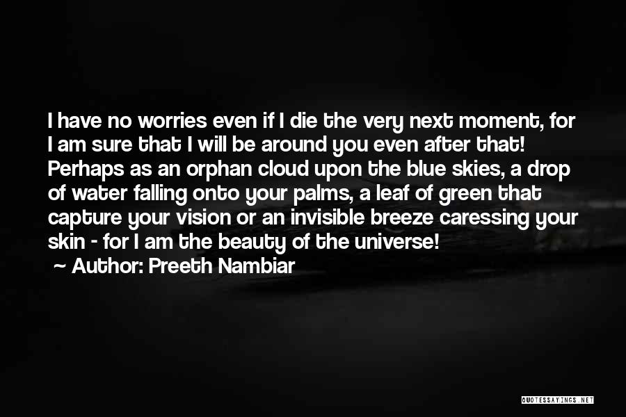 Preeth Nambiar Quotes: I Have No Worries Even If I Die The Very Next Moment, For I Am Sure That I Will Be