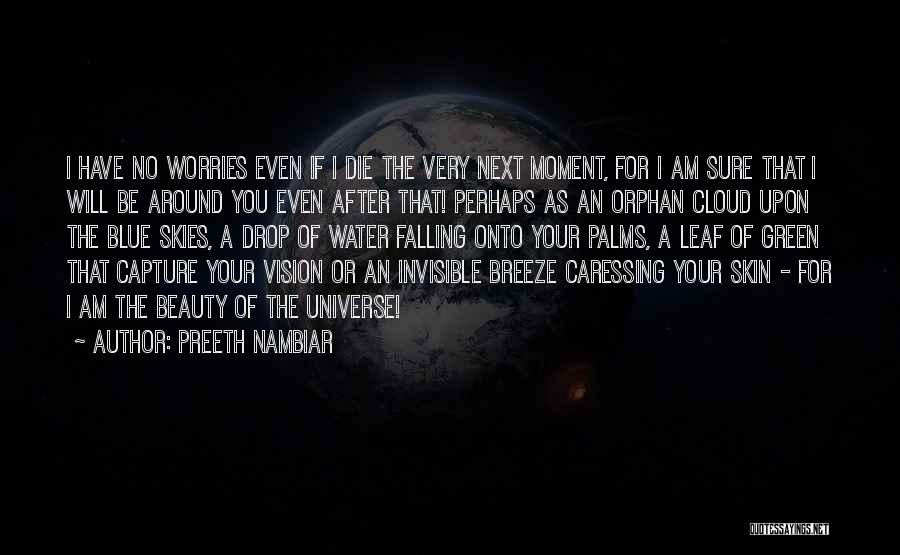 Preeth Nambiar Quotes: I Have No Worries Even If I Die The Very Next Moment, For I Am Sure That I Will Be