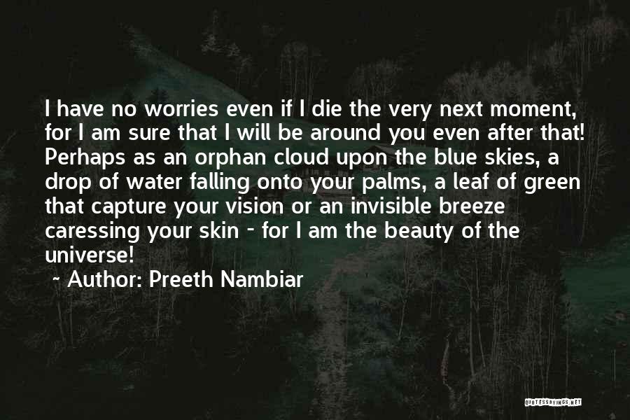 Preeth Nambiar Quotes: I Have No Worries Even If I Die The Very Next Moment, For I Am Sure That I Will Be