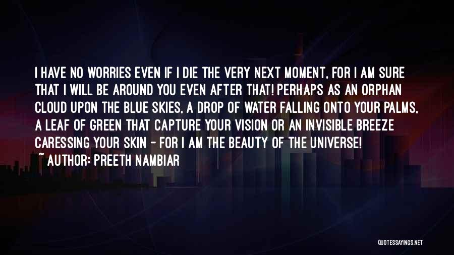 Preeth Nambiar Quotes: I Have No Worries Even If I Die The Very Next Moment, For I Am Sure That I Will Be