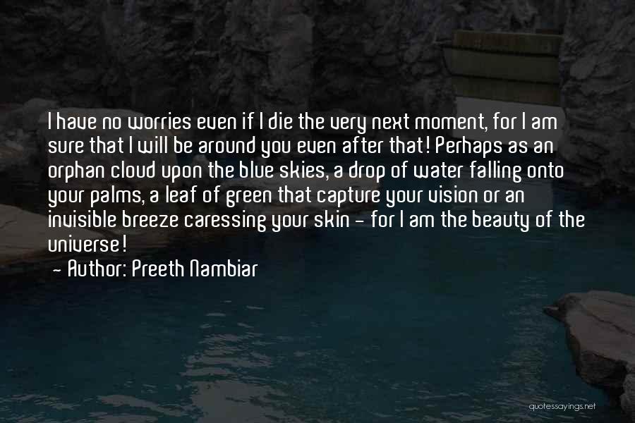 Preeth Nambiar Quotes: I Have No Worries Even If I Die The Very Next Moment, For I Am Sure That I Will Be