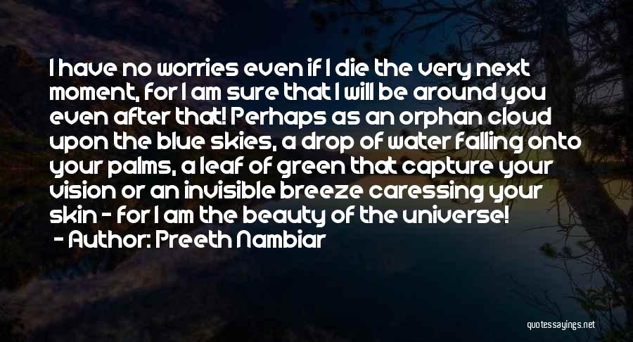 Preeth Nambiar Quotes: I Have No Worries Even If I Die The Very Next Moment, For I Am Sure That I Will Be