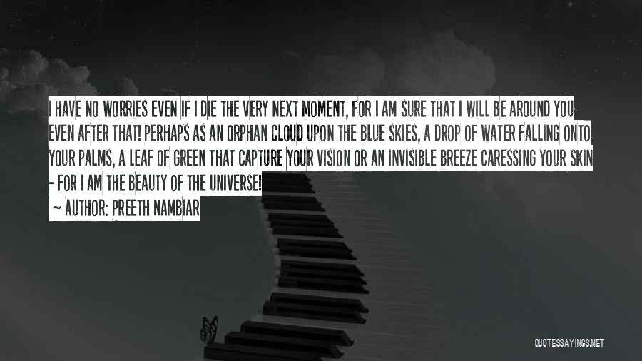 Preeth Nambiar Quotes: I Have No Worries Even If I Die The Very Next Moment, For I Am Sure That I Will Be