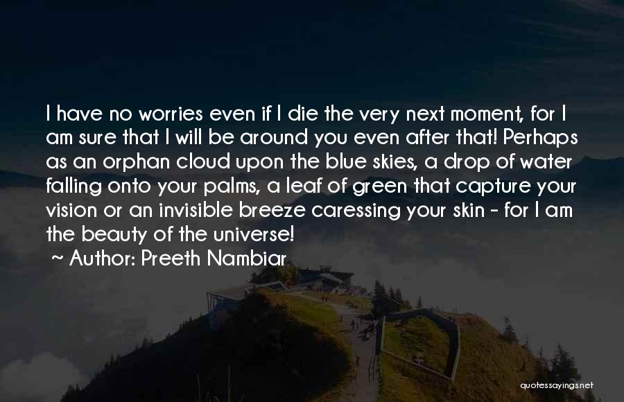 Preeth Nambiar Quotes: I Have No Worries Even If I Die The Very Next Moment, For I Am Sure That I Will Be