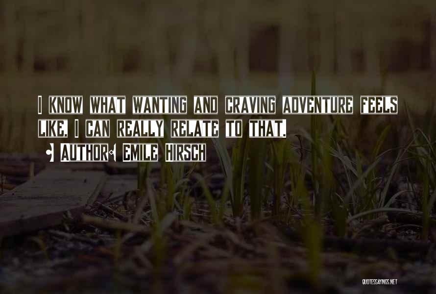 Emile Hirsch Quotes: I Know What Wanting And Craving Adventure Feels Like, I Can Really Relate To That.