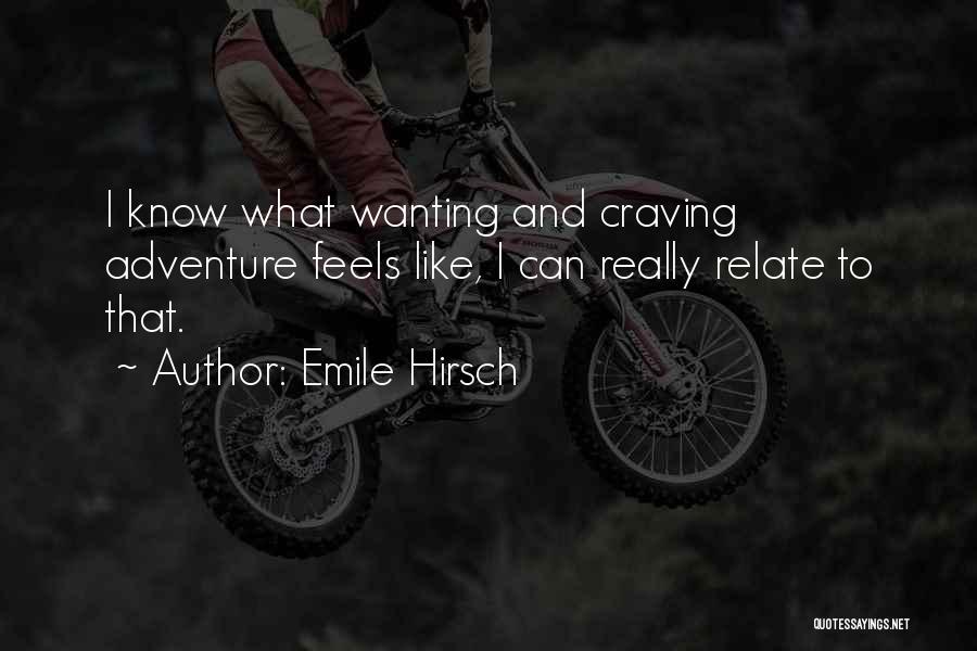 Emile Hirsch Quotes: I Know What Wanting And Craving Adventure Feels Like, I Can Really Relate To That.