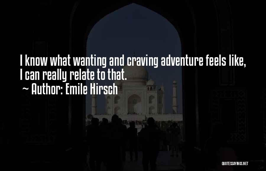 Emile Hirsch Quotes: I Know What Wanting And Craving Adventure Feels Like, I Can Really Relate To That.