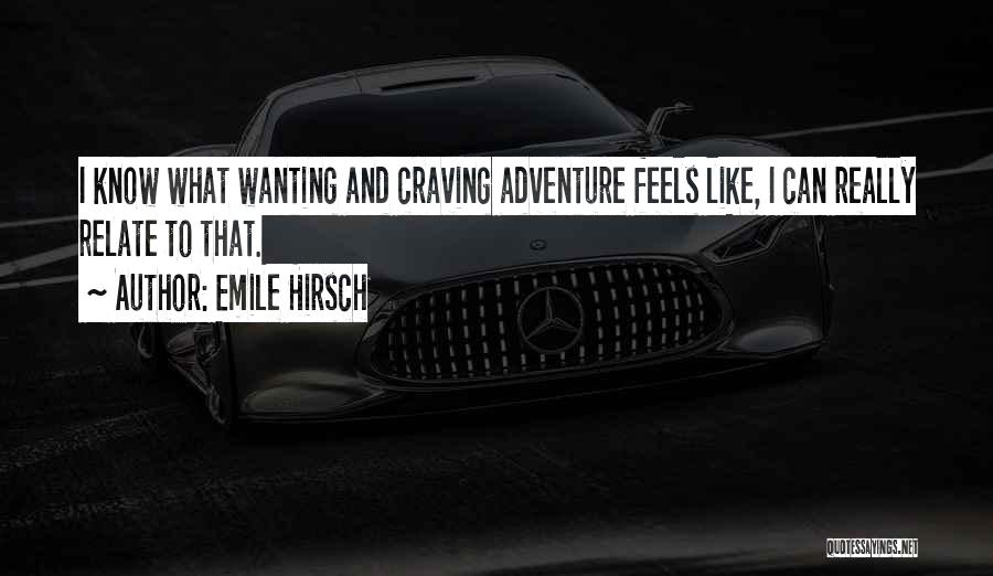 Emile Hirsch Quotes: I Know What Wanting And Craving Adventure Feels Like, I Can Really Relate To That.