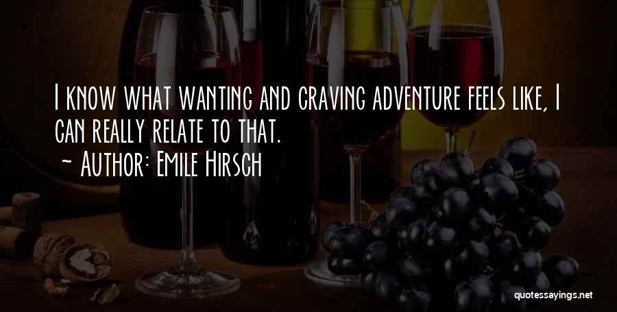 Emile Hirsch Quotes: I Know What Wanting And Craving Adventure Feels Like, I Can Really Relate To That.