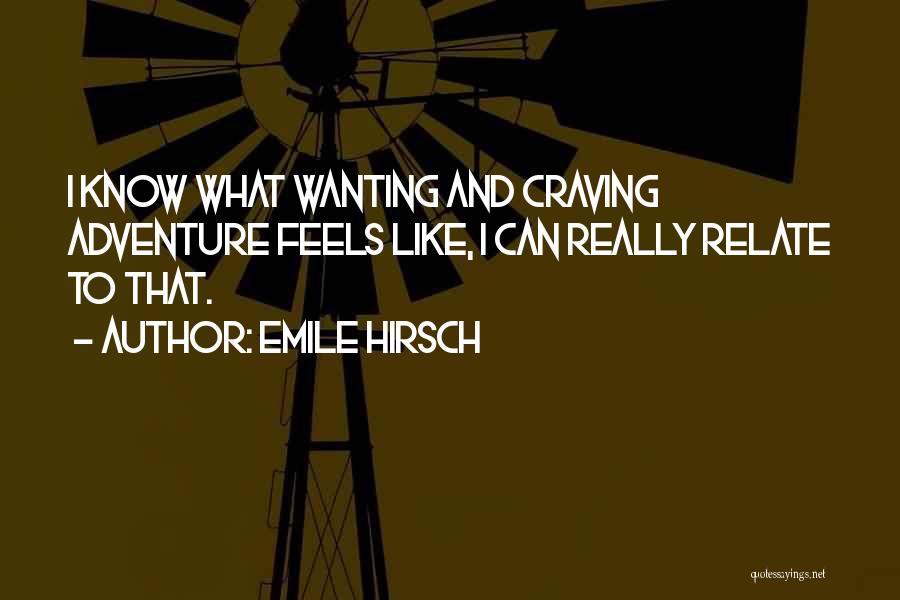 Emile Hirsch Quotes: I Know What Wanting And Craving Adventure Feels Like, I Can Really Relate To That.