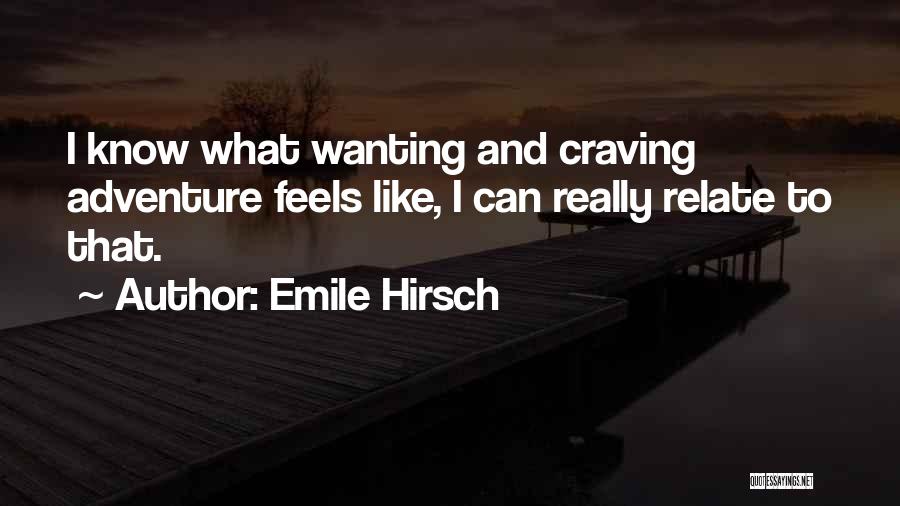 Emile Hirsch Quotes: I Know What Wanting And Craving Adventure Feels Like, I Can Really Relate To That.