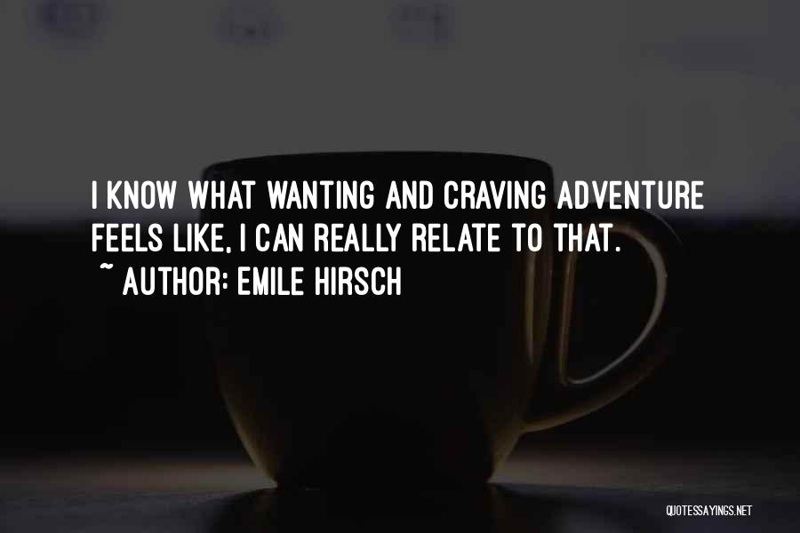 Emile Hirsch Quotes: I Know What Wanting And Craving Adventure Feels Like, I Can Really Relate To That.