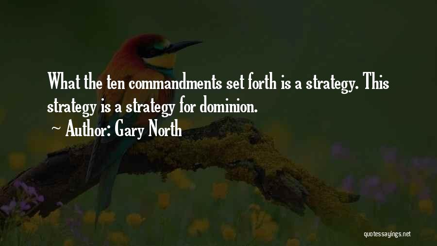 Gary North Quotes: What The Ten Commandments Set Forth Is A Strategy. This Strategy Is A Strategy For Dominion.