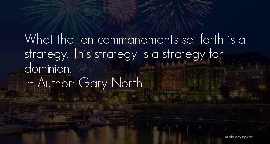 Gary North Quotes: What The Ten Commandments Set Forth Is A Strategy. This Strategy Is A Strategy For Dominion.