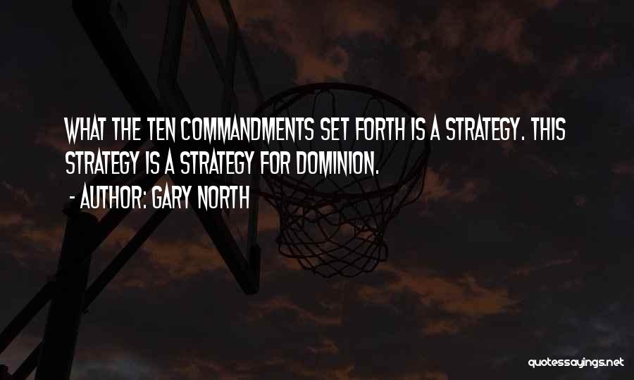 Gary North Quotes: What The Ten Commandments Set Forth Is A Strategy. This Strategy Is A Strategy For Dominion.