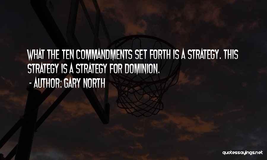 Gary North Quotes: What The Ten Commandments Set Forth Is A Strategy. This Strategy Is A Strategy For Dominion.