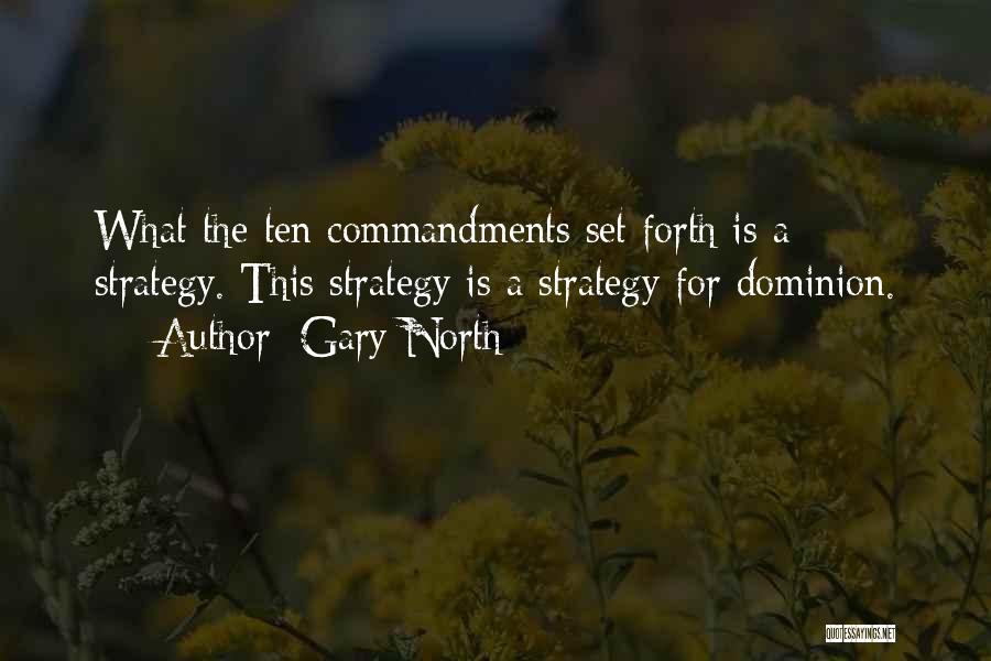 Gary North Quotes: What The Ten Commandments Set Forth Is A Strategy. This Strategy Is A Strategy For Dominion.