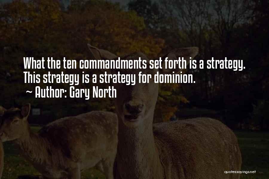 Gary North Quotes: What The Ten Commandments Set Forth Is A Strategy. This Strategy Is A Strategy For Dominion.