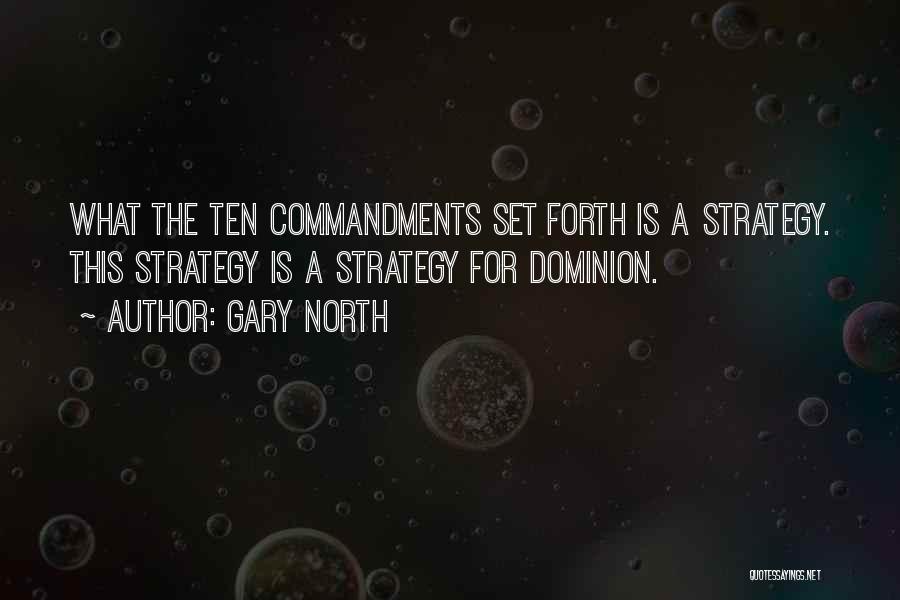 Gary North Quotes: What The Ten Commandments Set Forth Is A Strategy. This Strategy Is A Strategy For Dominion.