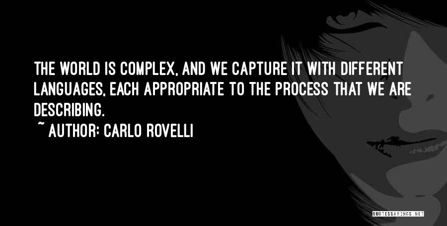 Carlo Rovelli Quotes: The World Is Complex, And We Capture It With Different Languages, Each Appropriate To The Process That We Are Describing.