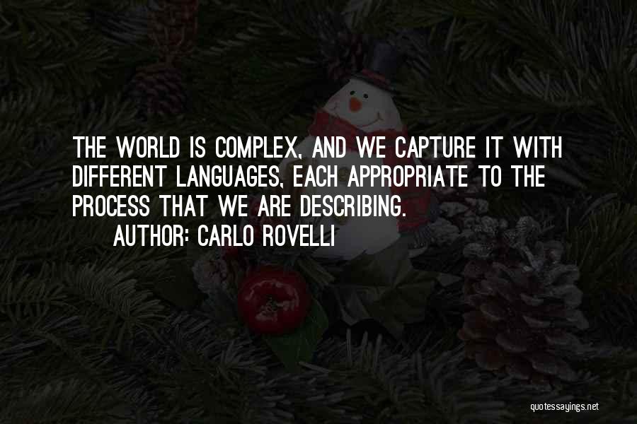 Carlo Rovelli Quotes: The World Is Complex, And We Capture It With Different Languages, Each Appropriate To The Process That We Are Describing.