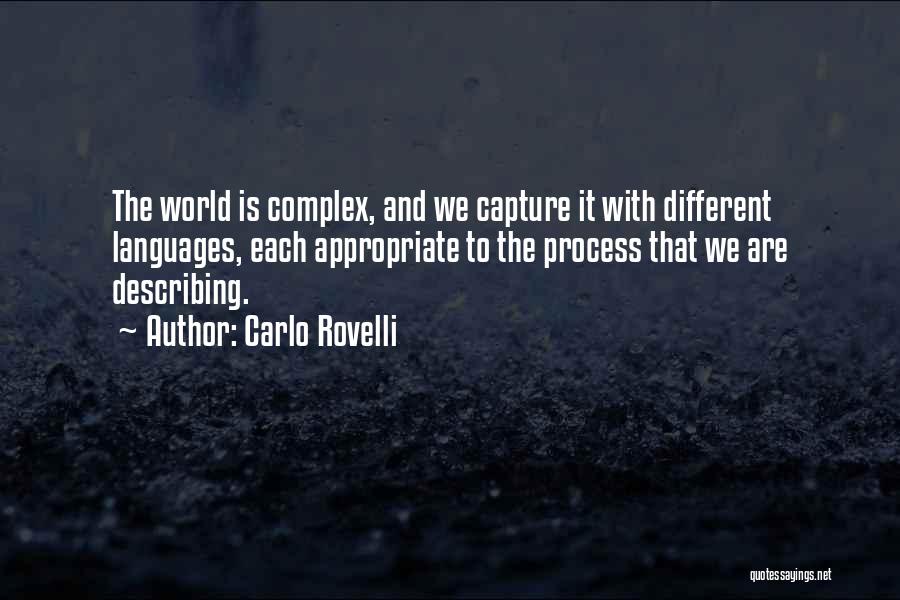 Carlo Rovelli Quotes: The World Is Complex, And We Capture It With Different Languages, Each Appropriate To The Process That We Are Describing.
