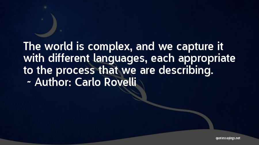 Carlo Rovelli Quotes: The World Is Complex, And We Capture It With Different Languages, Each Appropriate To The Process That We Are Describing.
