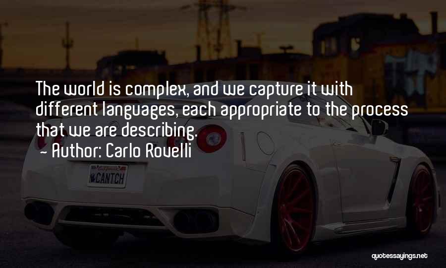 Carlo Rovelli Quotes: The World Is Complex, And We Capture It With Different Languages, Each Appropriate To The Process That We Are Describing.