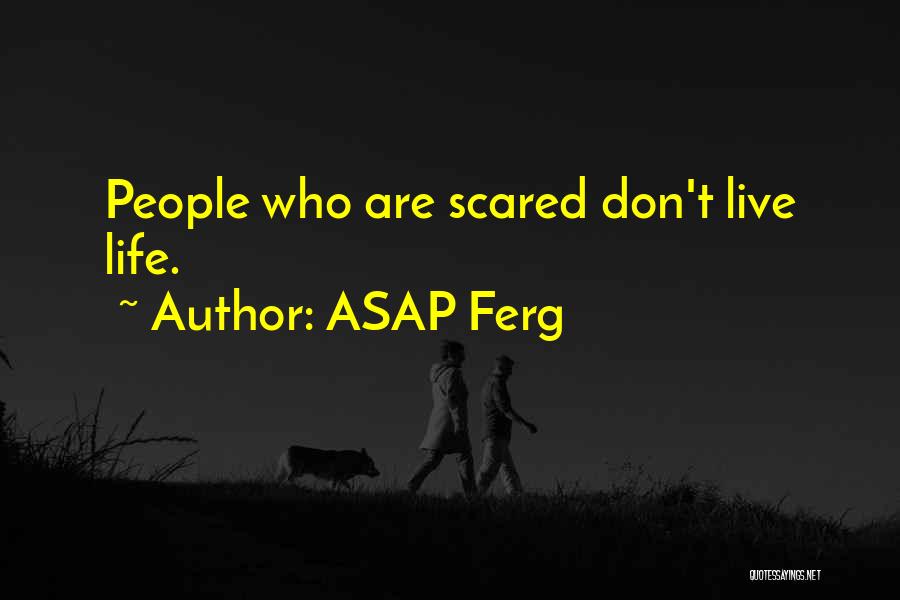 ASAP Ferg Quotes: People Who Are Scared Don't Live Life.