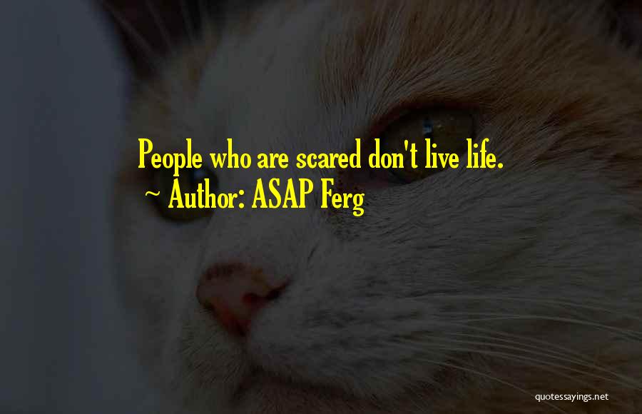 ASAP Ferg Quotes: People Who Are Scared Don't Live Life.