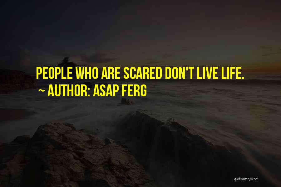 ASAP Ferg Quotes: People Who Are Scared Don't Live Life.