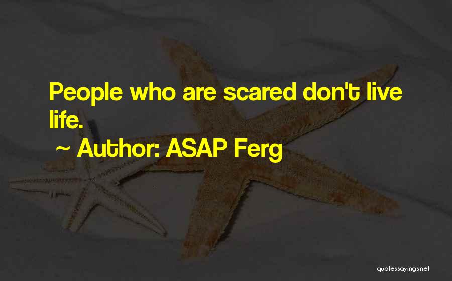ASAP Ferg Quotes: People Who Are Scared Don't Live Life.