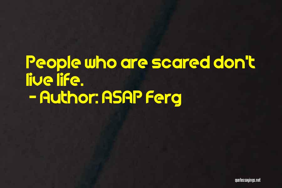 ASAP Ferg Quotes: People Who Are Scared Don't Live Life.