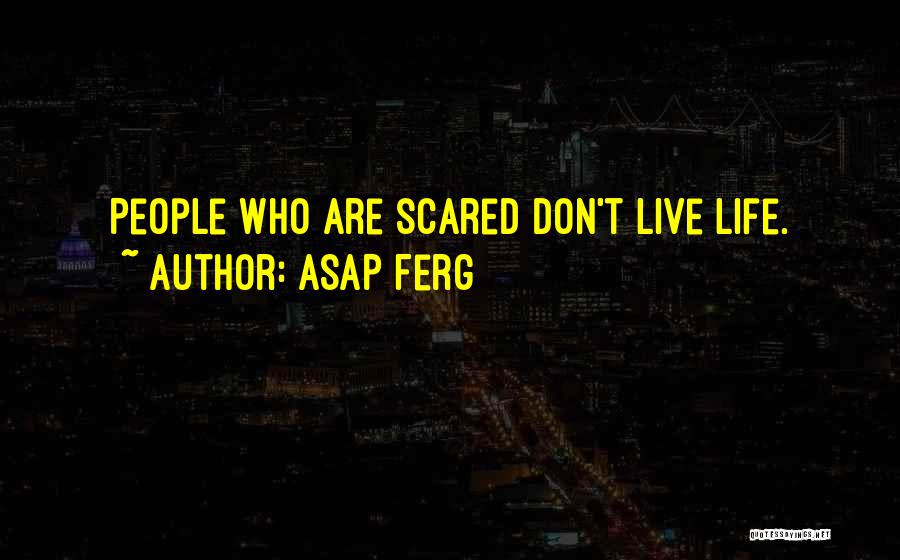 ASAP Ferg Quotes: People Who Are Scared Don't Live Life.