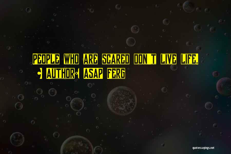 ASAP Ferg Quotes: People Who Are Scared Don't Live Life.