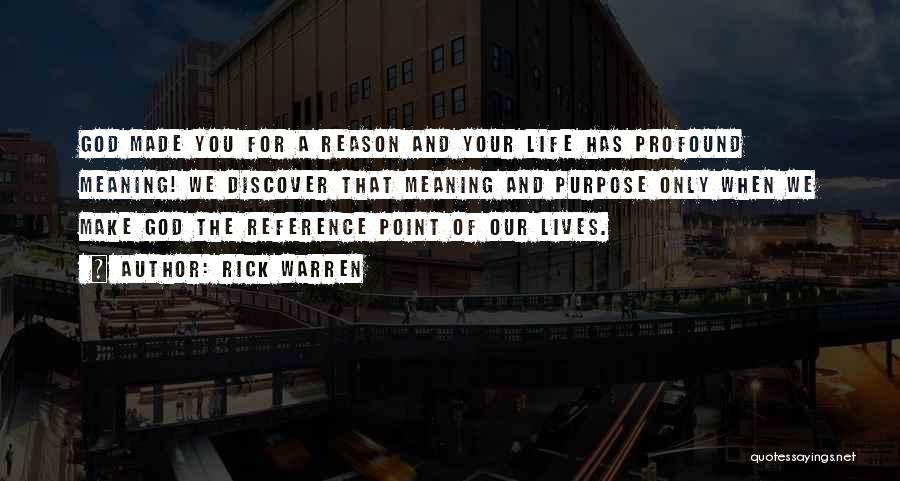 Rick Warren Quotes: God Made You For A Reason And Your Life Has Profound Meaning! We Discover That Meaning And Purpose Only When