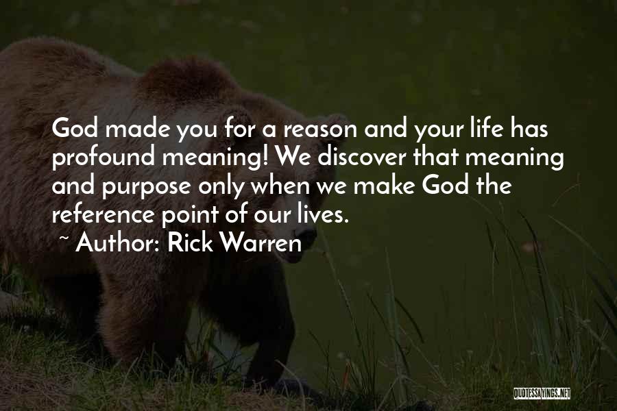 Rick Warren Quotes: God Made You For A Reason And Your Life Has Profound Meaning! We Discover That Meaning And Purpose Only When