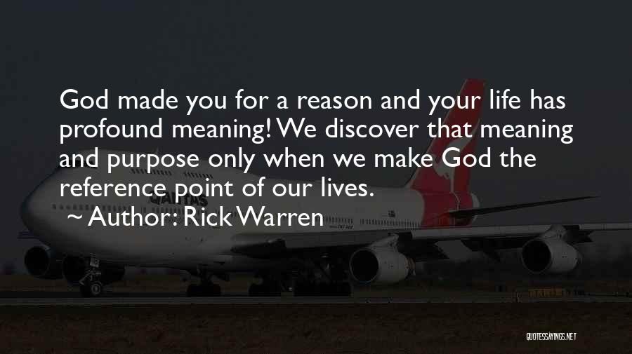 Rick Warren Quotes: God Made You For A Reason And Your Life Has Profound Meaning! We Discover That Meaning And Purpose Only When