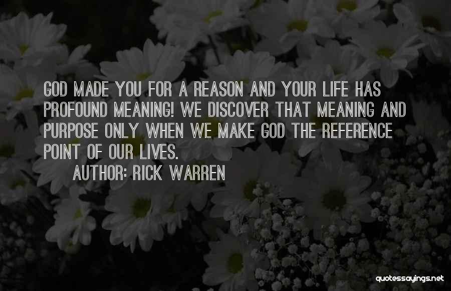 Rick Warren Quotes: God Made You For A Reason And Your Life Has Profound Meaning! We Discover That Meaning And Purpose Only When