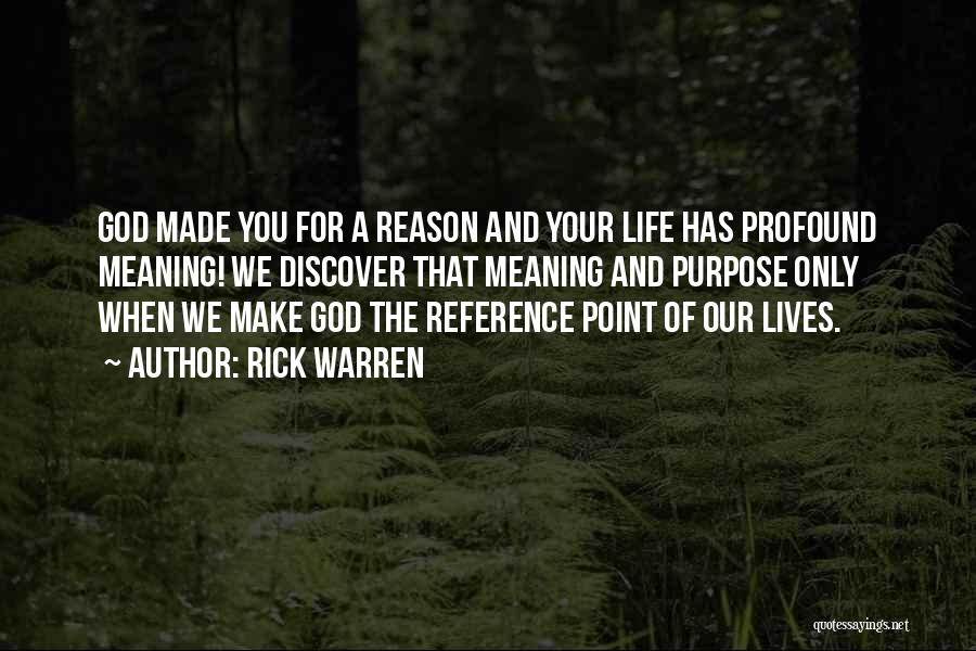 Rick Warren Quotes: God Made You For A Reason And Your Life Has Profound Meaning! We Discover That Meaning And Purpose Only When
