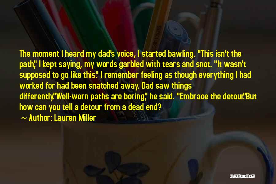 Lauren Miller Quotes: The Moment I Heard My Dad's Voice, I Started Bawling. This Isn't The Path, I Kept Saying, My Words Garbled