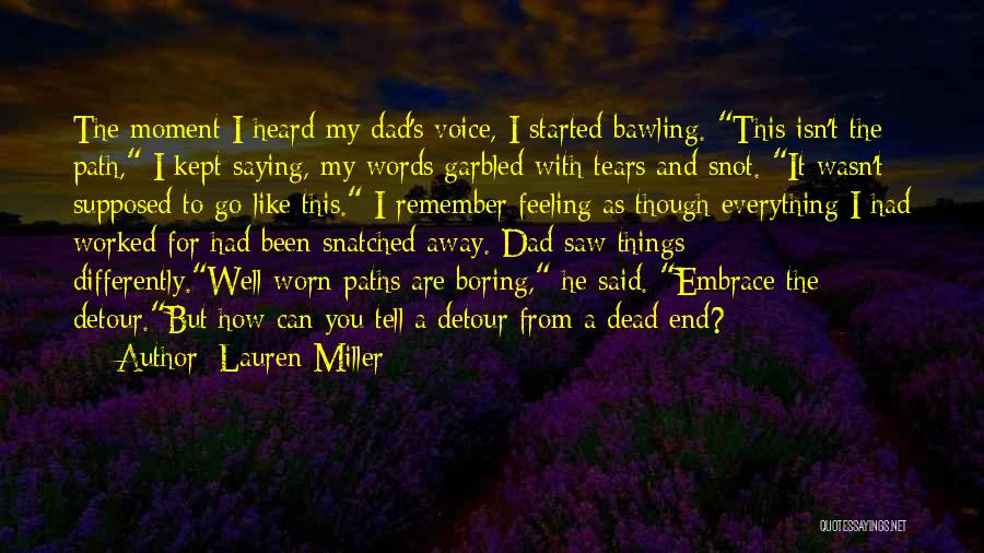 Lauren Miller Quotes: The Moment I Heard My Dad's Voice, I Started Bawling. This Isn't The Path, I Kept Saying, My Words Garbled