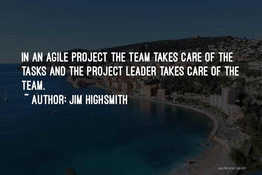 Jim Highsmith Quotes: In An Agile Project The Team Takes Care Of The Tasks And The Project Leader Takes Care Of The Team.